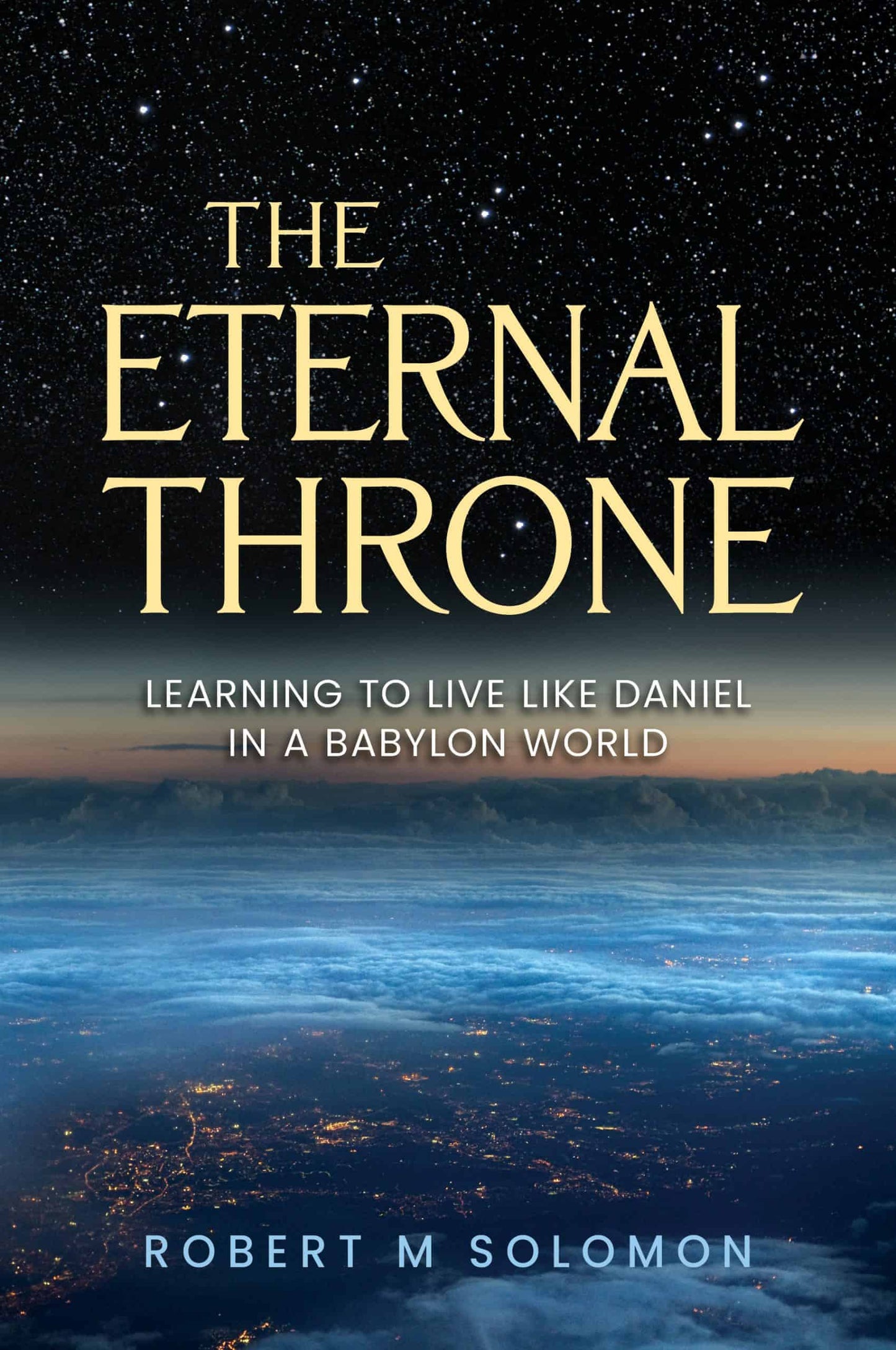 The Eternal Throne: Learning to Live Like Daniel in a Babylon World