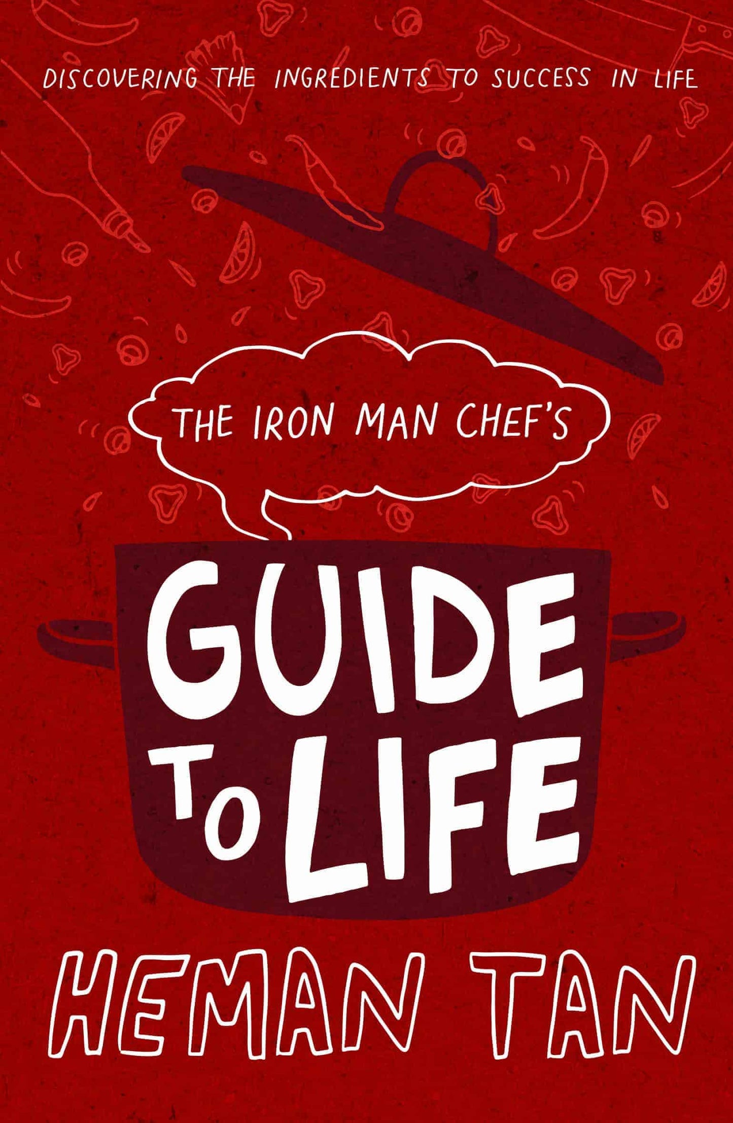 The Iron Man Chef's Guide to Life: Discovering The Ingredients to Success in Life