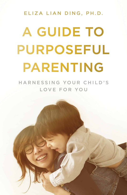 A Guide To Purposeful Parenting: Harnessing Your Child's Love For You