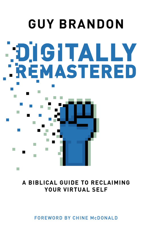 Digitally Remastered: A Biblical Guide to Reclaiming Your Virtual Self
