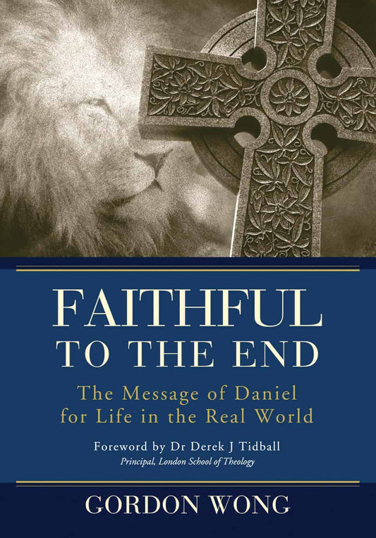 Faithful to the End: The Message of Daniel for Life in the Real World (Revised and Expanded)
