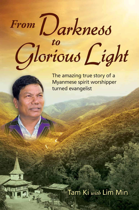From Darkness to Glorious Light: The amazing true story of a Myanmese spirit worshipper turned evangelist