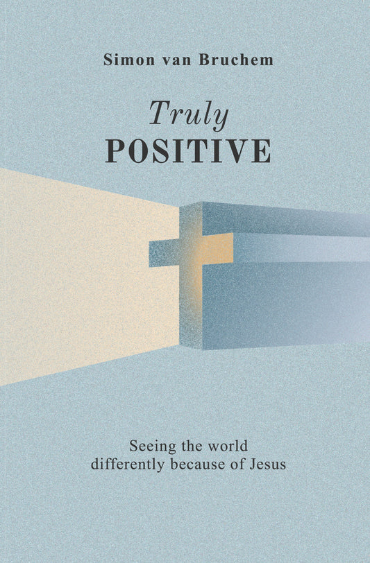 Truly Positive: Seeing the world differently because of Jesus