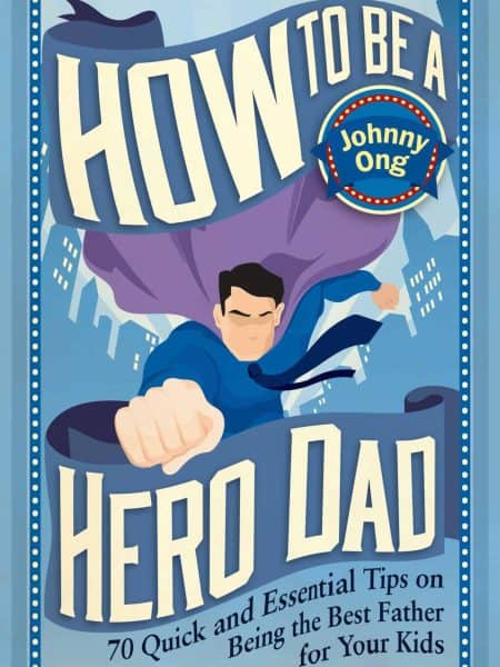 How To Be a Hero Dad: 70 Quick and Essential Tips on Being the Best Father for Your Kids