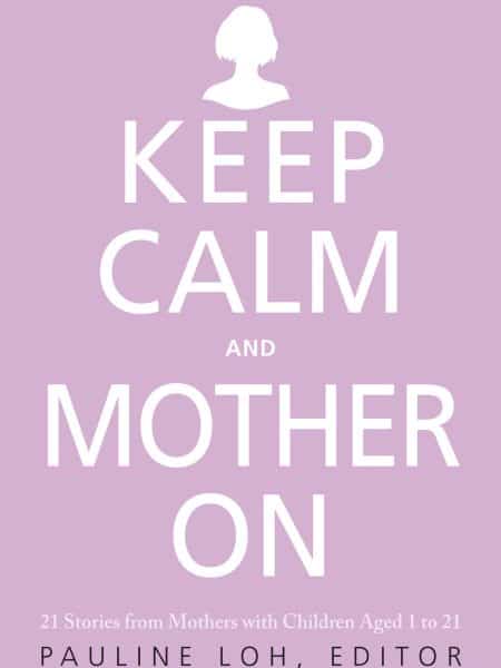 Keep Calm and Mother On: 21 Stories from Mothers with Children Aged 1 to 21